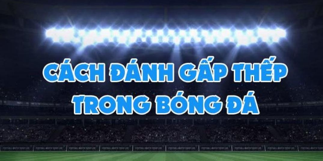 Hướng dẫn cách đánh gấp thếp trong bóng đá